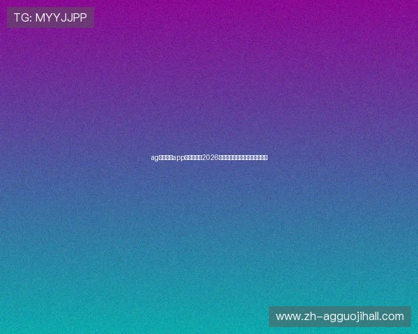 ag体育官网app:全面解析2026世界杯赛事最新动态与精彩瞬间 ag体育官网app:全面解析2026世界杯赛事最新动态与精彩瞬间